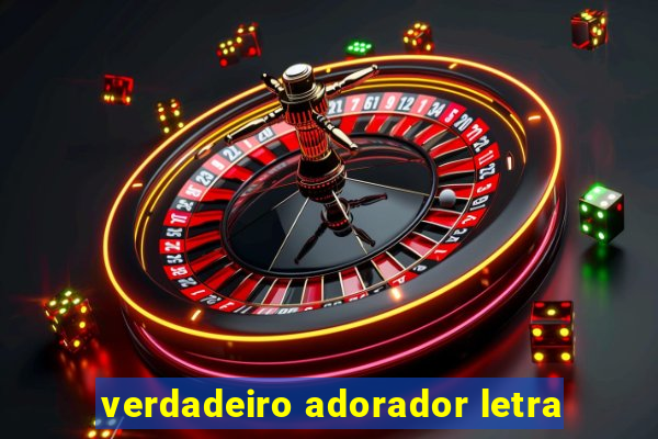 verdadeiro adorador letra